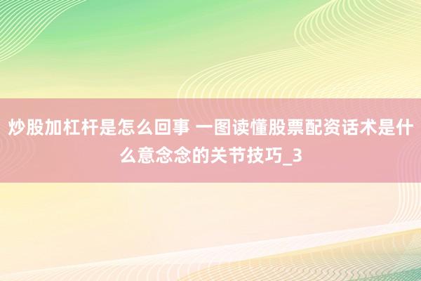 炒股加杠杆是怎么回事 一图读懂股票配资话术是什么意念念的关节技巧_3