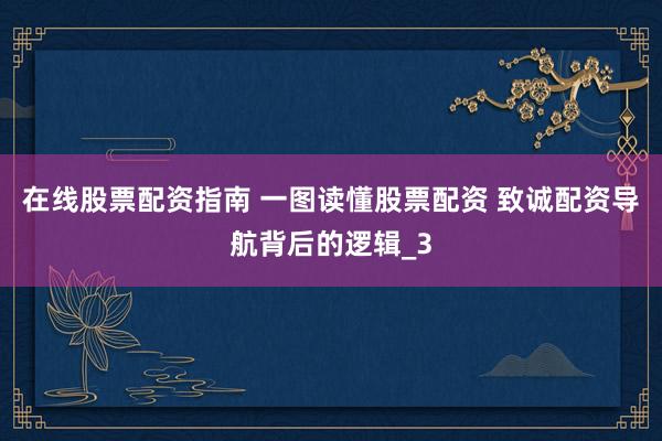 在线股票配资指南 一图读懂股票配资 致诚配资导航背后的逻辑_3