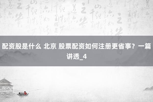 配资股是什么 北京 股票配资如何注册更省事？一篇讲透_4