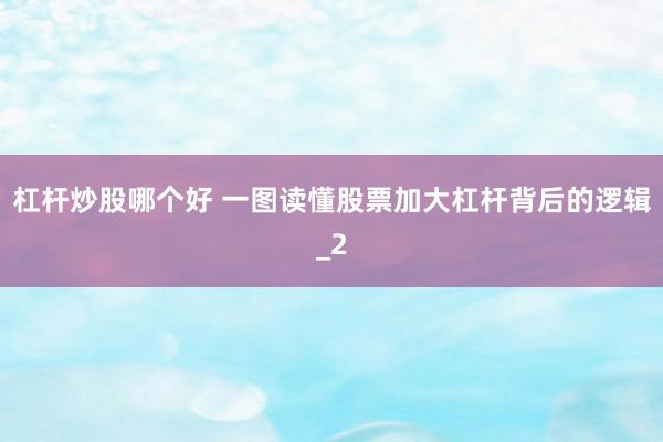 杠杆炒股哪个好 一图读懂股票加大杠杆背后的逻辑_2