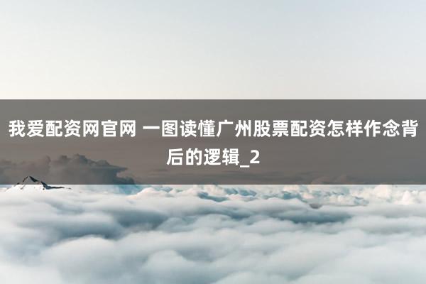 我爱配资网官网 一图读懂广州股票配资怎样作念背后的逻辑_2