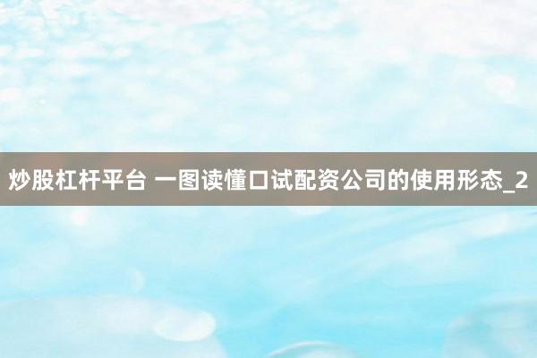 炒股杠杆平台 一图读懂口试配资公司的使用形态_2