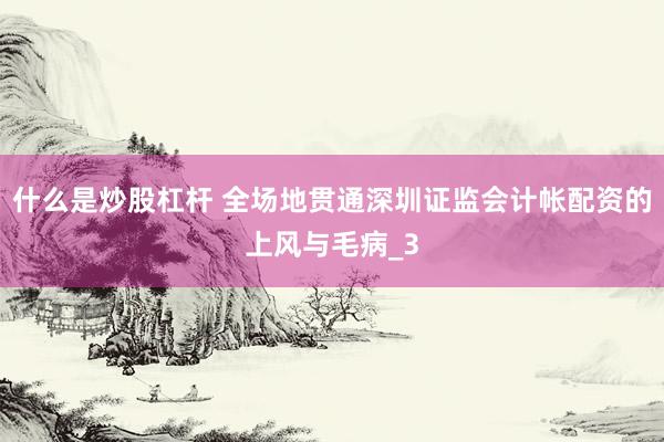 什么是炒股杠杆 全场地贯通深圳证监会计帐配资的上风与毛病_3