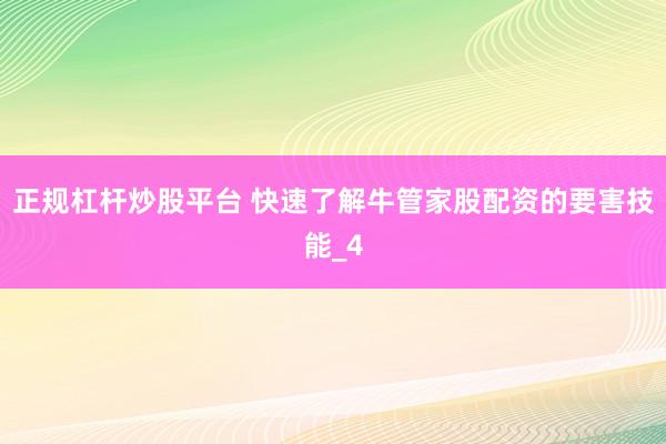 正规杠杆炒股平台 快速了解牛管家股配资的要害技能_4