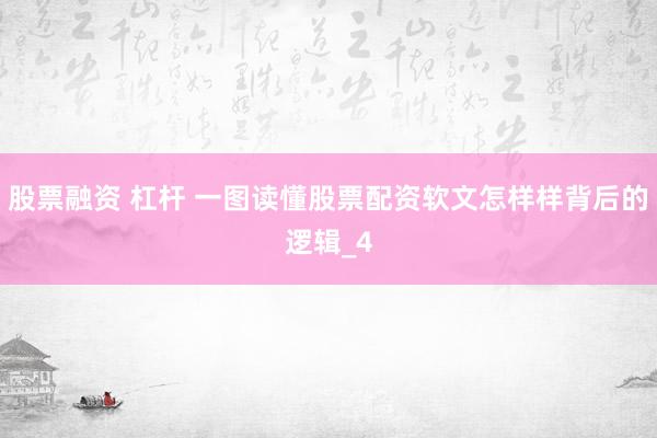 股票融资 杠杆 一图读懂股票配资软文怎样样背后的逻辑_4