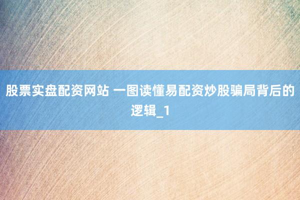 股票实盘配资网站 一图读懂易配资炒股骗局背后的逻辑_1