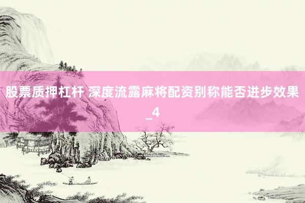 股票质押杠杆 深度流露麻将配资别称能否进步效果_4