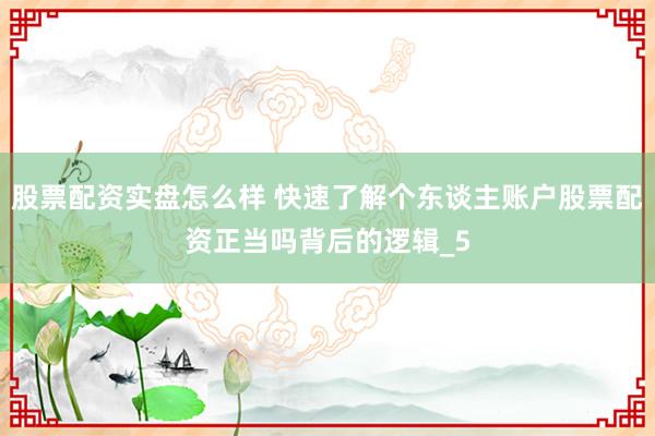 股票配资实盘怎么样 快速了解个东谈主账户股票配资正当吗背后的逻辑_5
