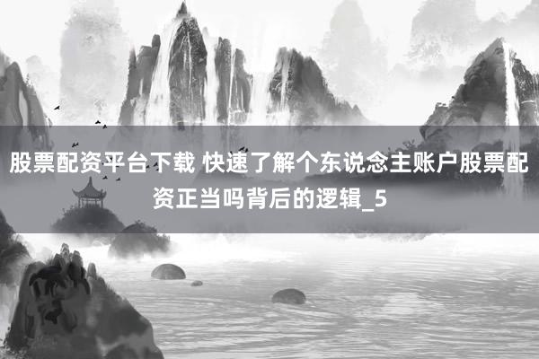 股票配资平台下载 快速了解个东说念主账户股票配资正当吗背后的逻辑_5