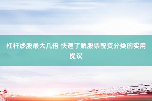 杠杆炒股最大几倍 快速了解股票配资分类的实用提议