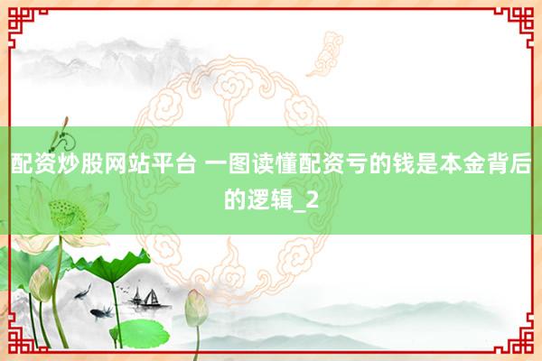 配资炒股网站平台 一图读懂配资亏的钱是本金背后的逻辑_2