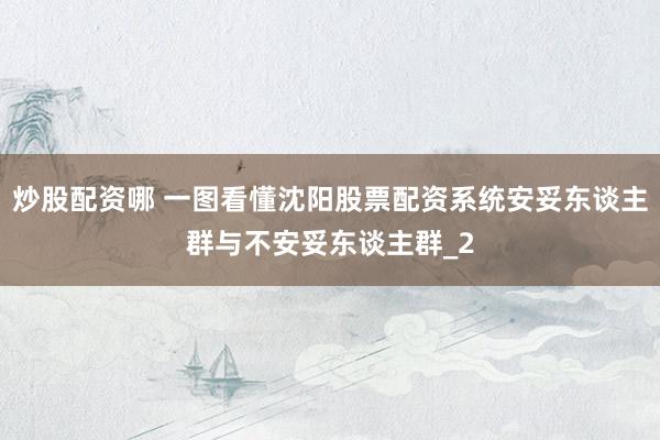 炒股配资哪 一图看懂沈阳股票配资系统安妥东谈主群与不安妥东谈主群_2