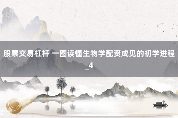 股票交易杠杆 一图读懂生物学配资成见的初学进程_4