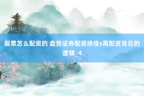 股票怎么配资的 盘货证券配资绝佳s简配资背后的逻辑_4