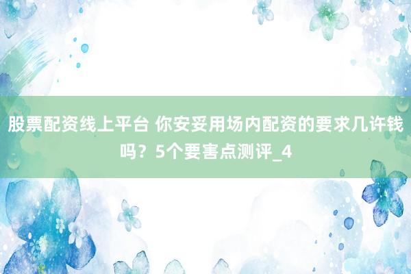 股票配资线上平台 你安妥用场内配资的要求几许钱吗？5个要害点测评_4