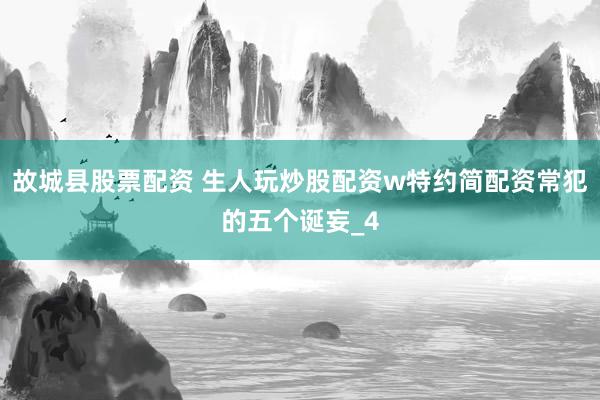 故城县股票配资 生人玩炒股配资w特约简配资常犯的五个诞妄_4