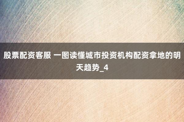 股票配资客服 一图读懂城市投资机构配资拿地的明天趋势_4