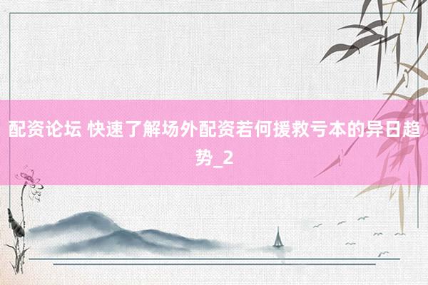 配资论坛 快速了解场外配资若何援救亏本的异日趋势_2