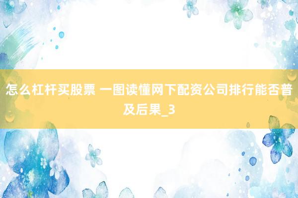 怎么杠杆买股票 一图读懂网下配资公司排行能否普及后果_3