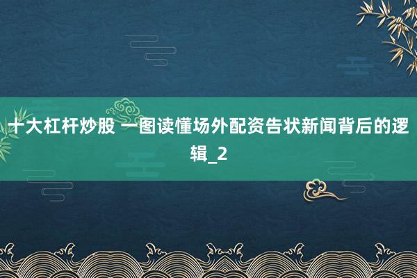 十大杠杆炒股 一图读懂场外配资告状新闻背后的逻辑_2