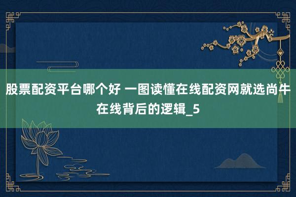 股票配资平台哪个好 一图读懂在线配资网就选尚牛在线背后的逻辑_5