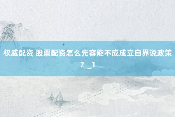 权威配资 股票配资怎么先容能不成成立自界说政策？_1