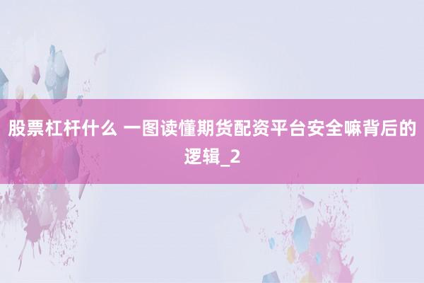 股票杠杆什么 一图读懂期货配资平台安全嘛背后的逻辑_2