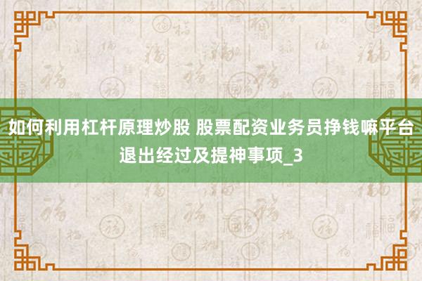 如何利用杠杆原理炒股 股票配资业务员挣钱嘛平台退出经过及提神事项_3