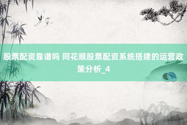 股票配资靠谱吗 同花顺股票配资系统搭建的运营政策分析_4